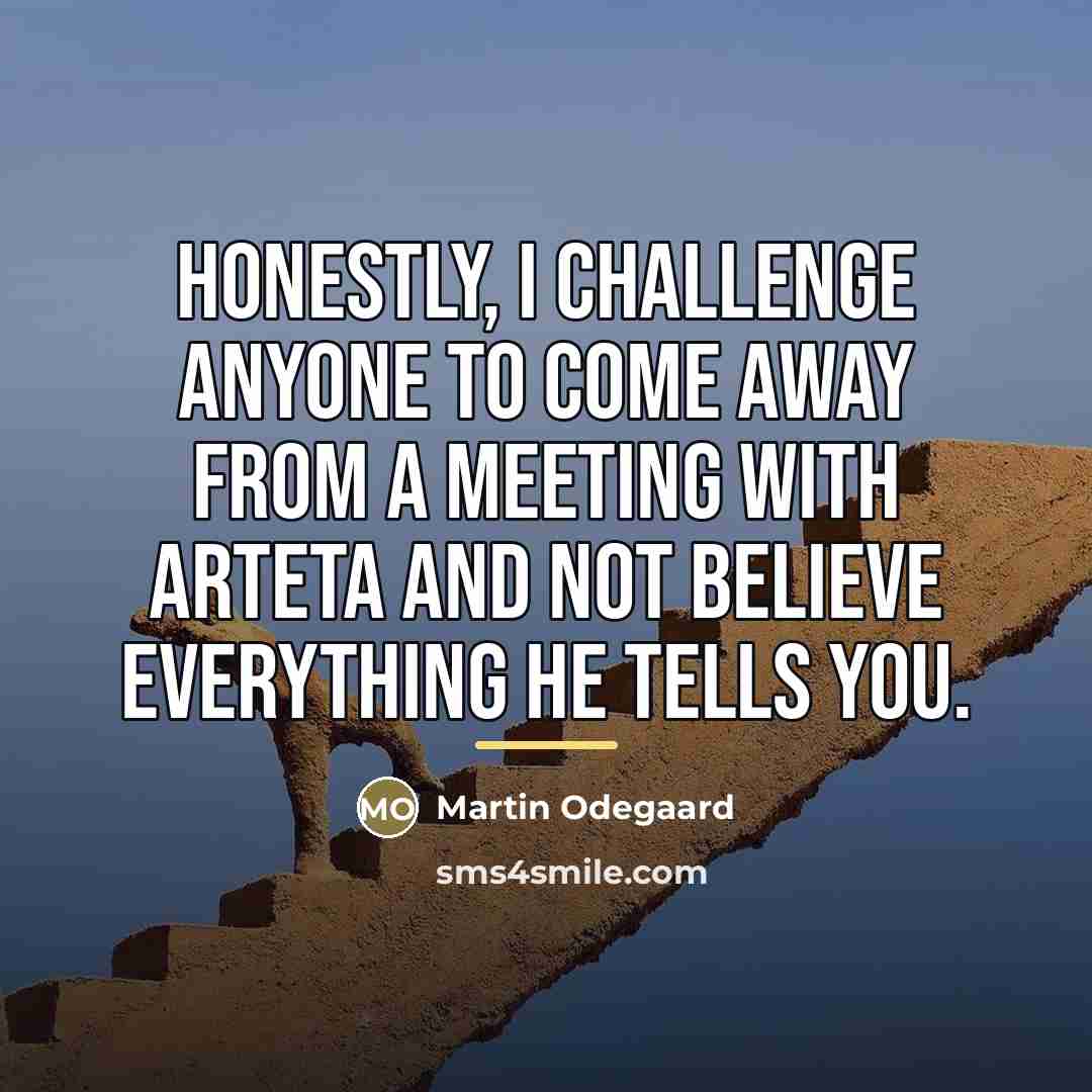 “Honestly, I challenge anyone to come away from a meeting…” quote by Martin Odegaard