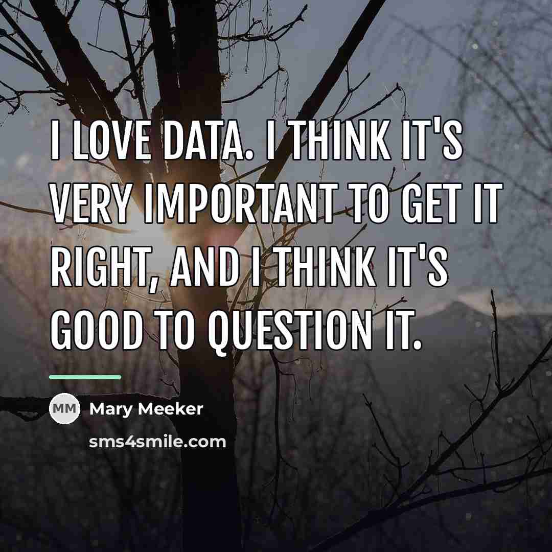 “I love data. I think it's very important to get…” quote by Mary Meeker