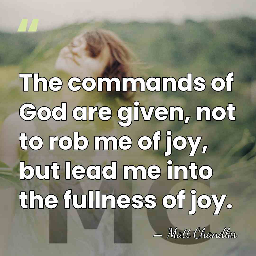The commands of God are given, not to rob me of joy,&hellip; - Matt Chandler