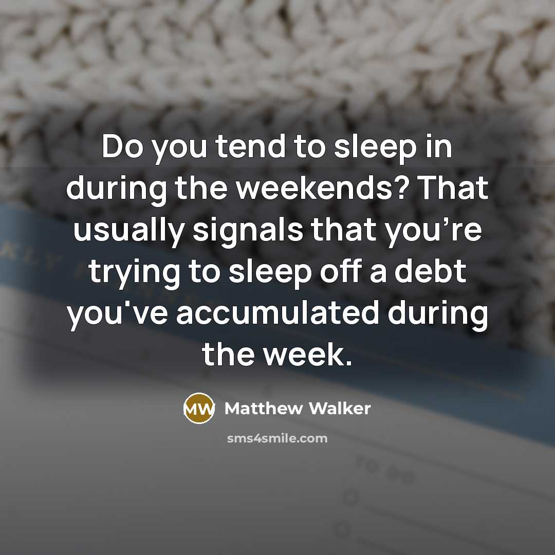 “Do you tend to sleep in during the weekends? That…” quote by Matthew Walker