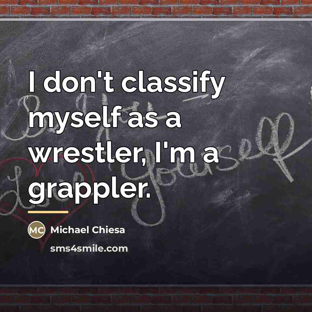 “I don't classify myself as a wrestler, I'm a grappler.…” quote by Michael Chiesa