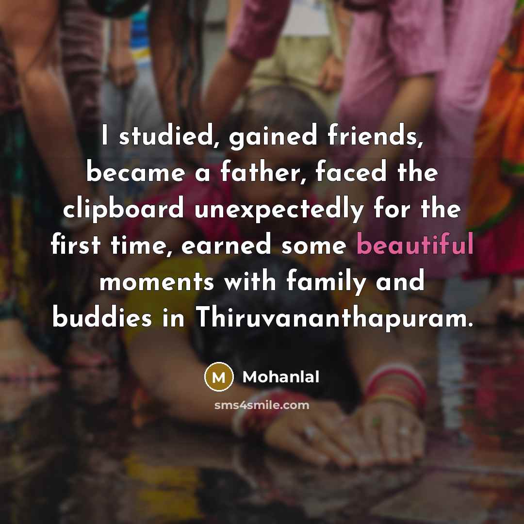 “I studied, gained friends, became a father, faced the clipboard…” quote by Mohanlal