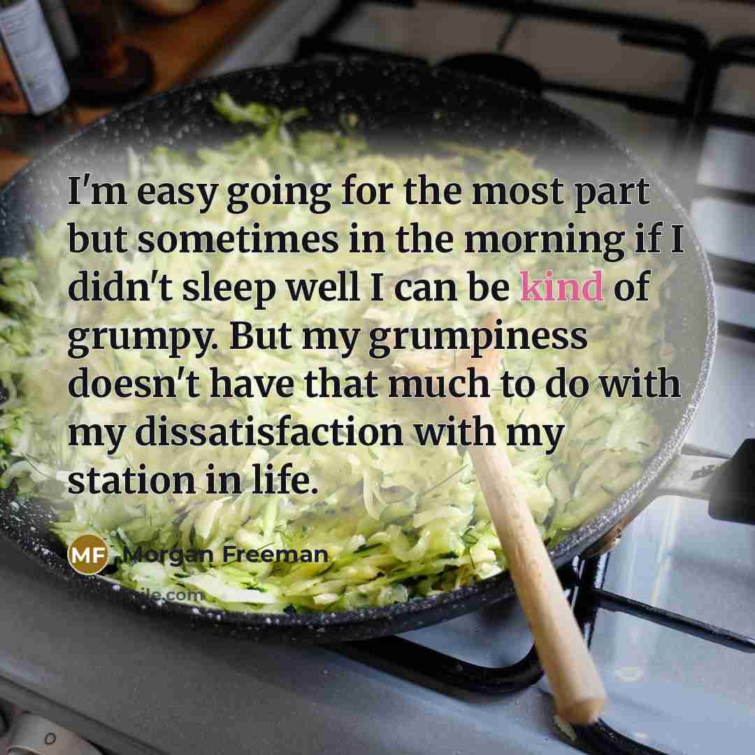 “I'm easy going for the most part but sometimes in…” quote by Morgan Freeman