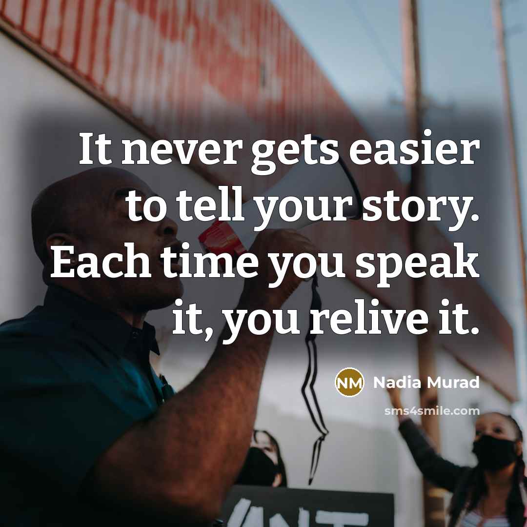 “It never gets easier to tell your story. Each time…” quote by Nadia Murad