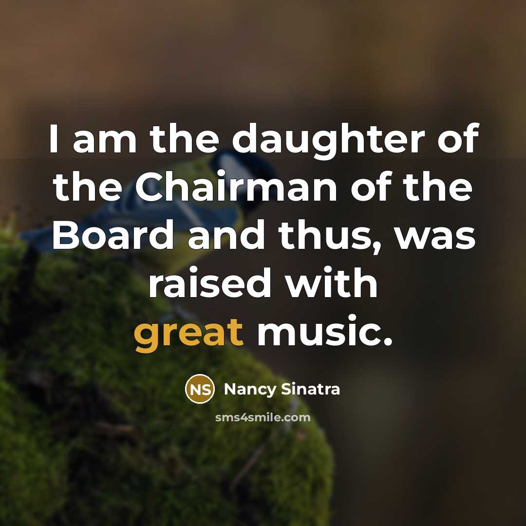“I am the daughter of the Chairman of the Board…” quote by Nancy Sinatra
