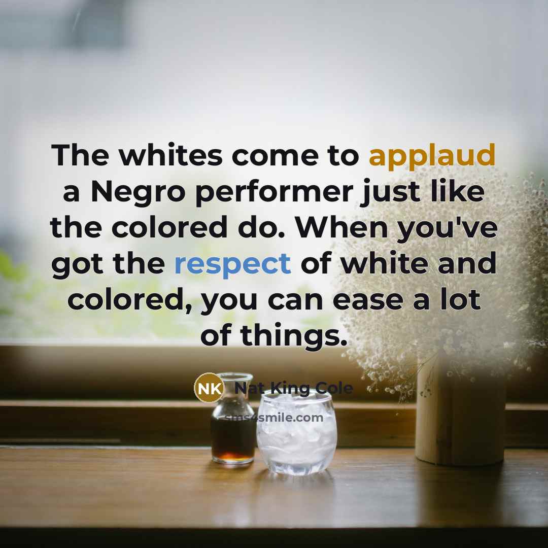 “The whites come to applaud a Negro performer just like…” quote by Nat King Cole