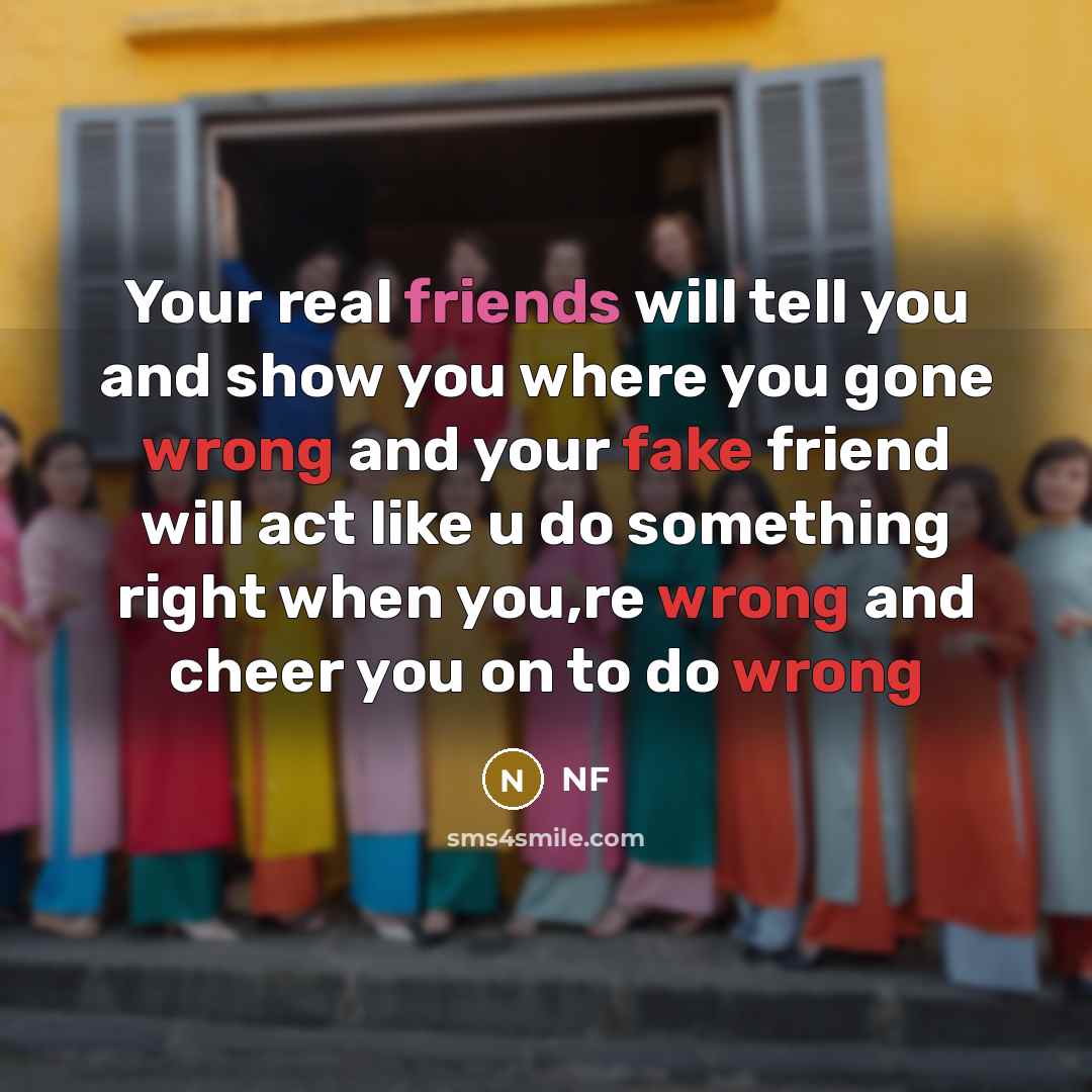 “Your real friends will tell you and show you where you gone wrong and your fake friend will act like u do something right when you,re wrong and cheer you on to do wrong” quote by NF