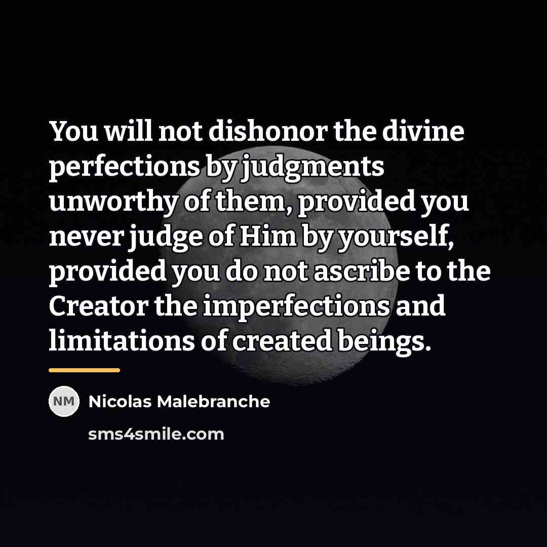 “You will not dishonor the divine perfections by judgments unworthy…” quote by Nicolas Malebranche