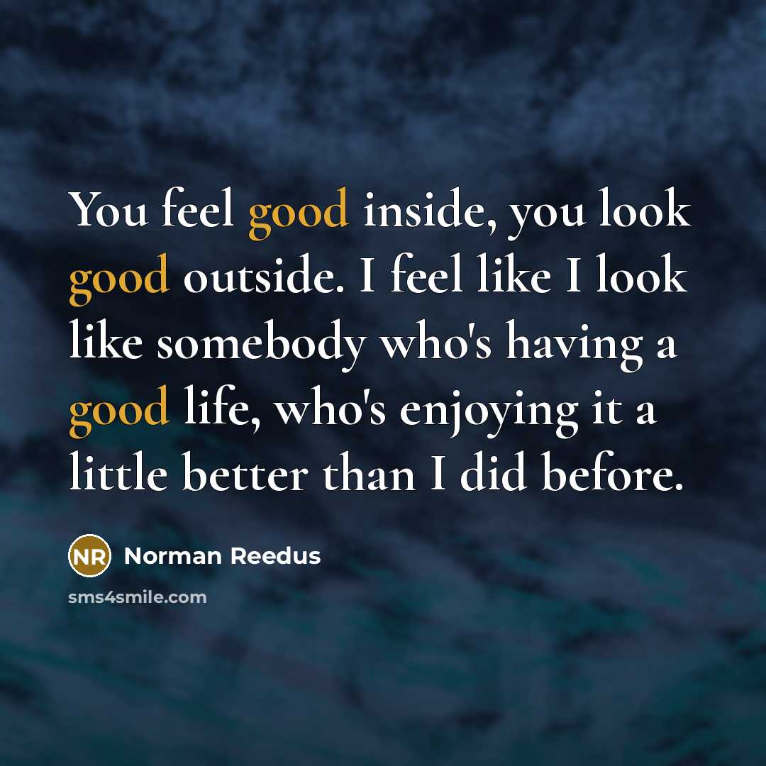 “You feel good inside, you look good outside. I feel…” quote by Norman Reedus