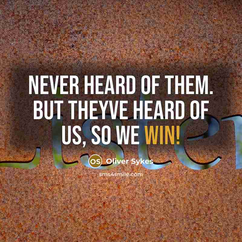 “Never heard of them. But theyve heard of us, so we win!” quote by Oliver Sykes