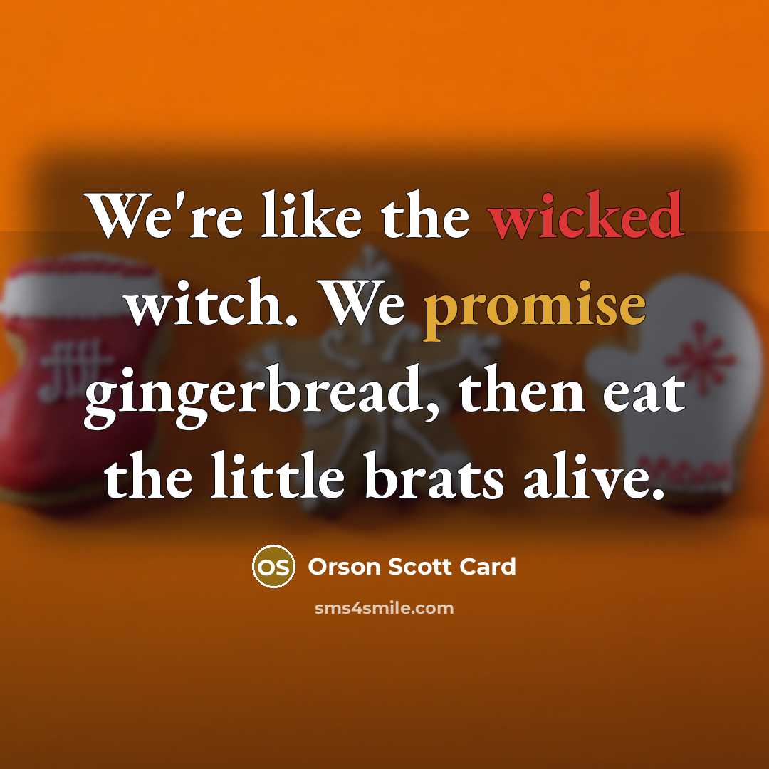 “We're like the wicked witch. We promise gingerbread, then eat…” quote by Orson Scott Card