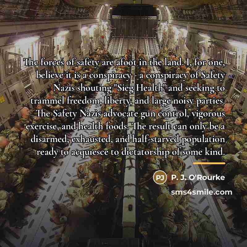 “The forces of safety are afoot in the land. I,…” quote by P. J. O'Rourke