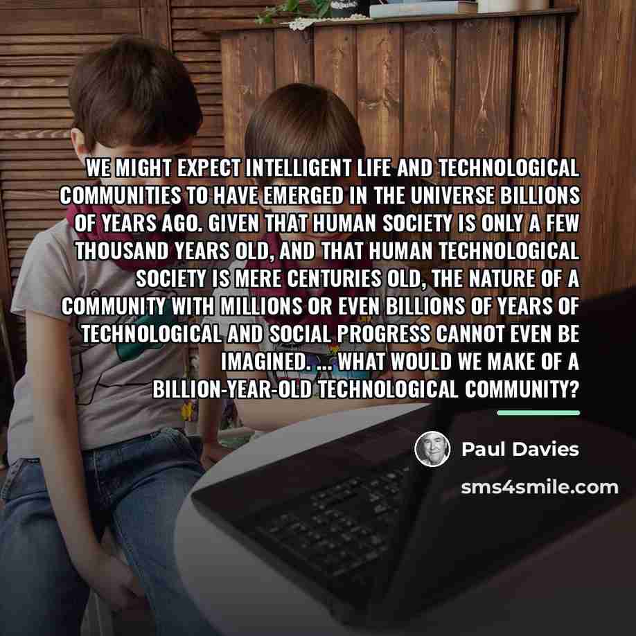 “We might expect intelligent life and technological communities to have…” quote by Paul Davies