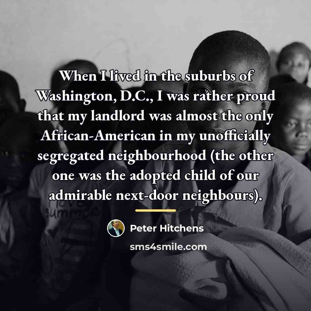 “When I lived in the suburbs of Washington, D.C., I…” quote by Peter Hitchens