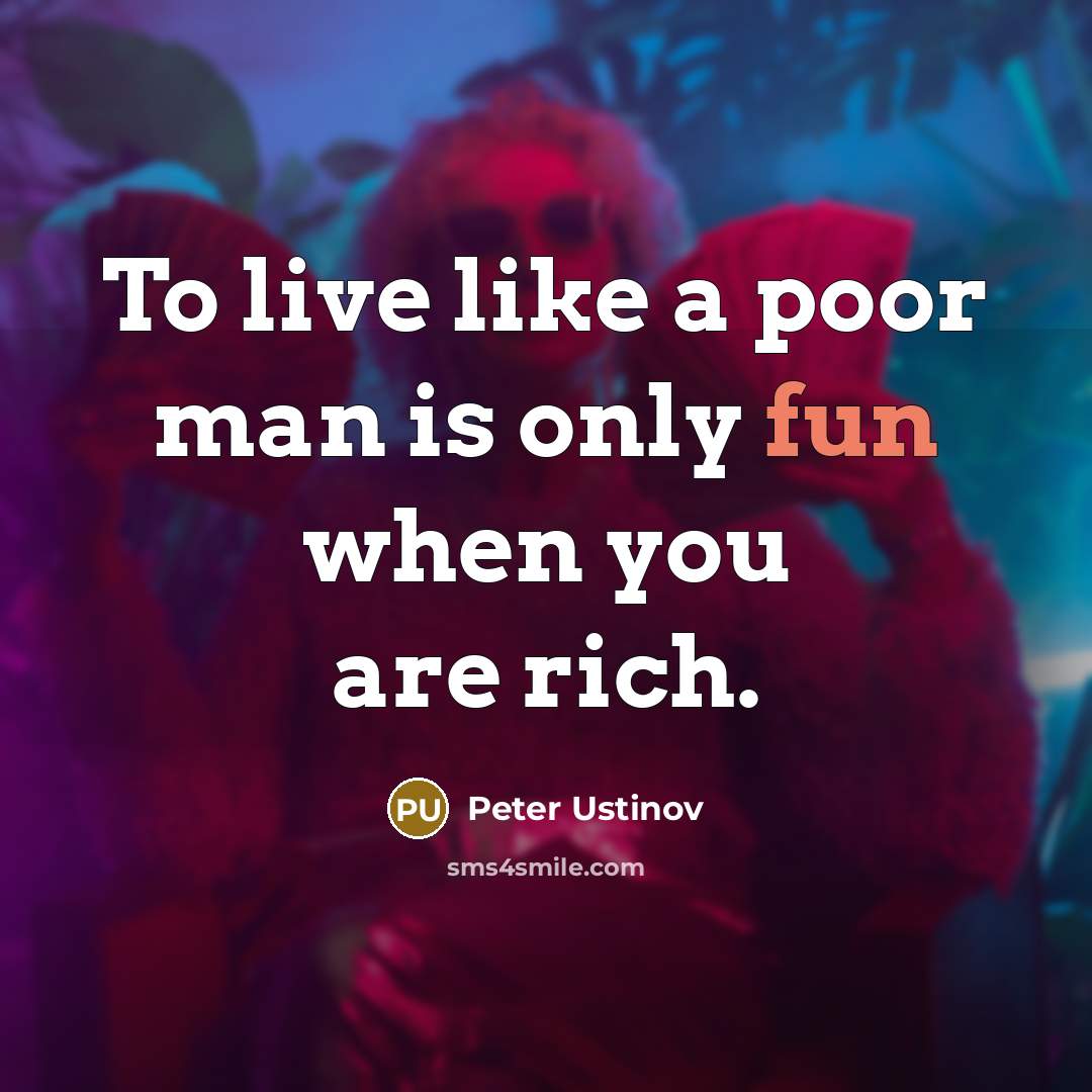 “To live like a poor man is only fun when…” quote by Peter Ustinov