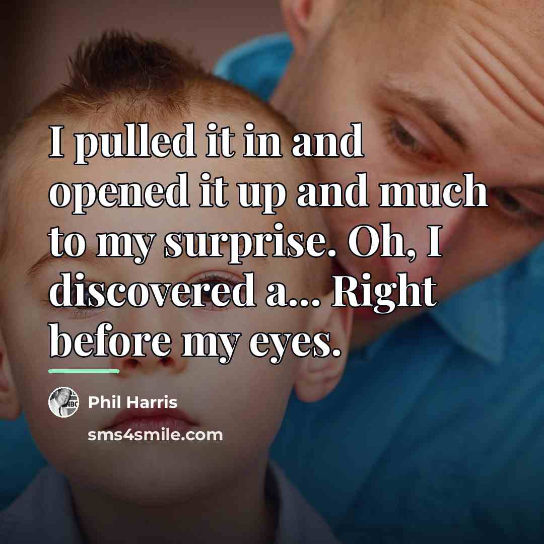 “I pulled it in and opened it up and much…” quote by Phil Harris