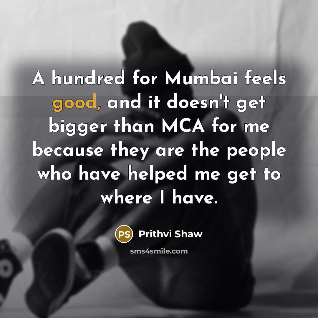 “A hundred for Mumbai feels good, and it doesn't get…” quote by Prithvi Shaw