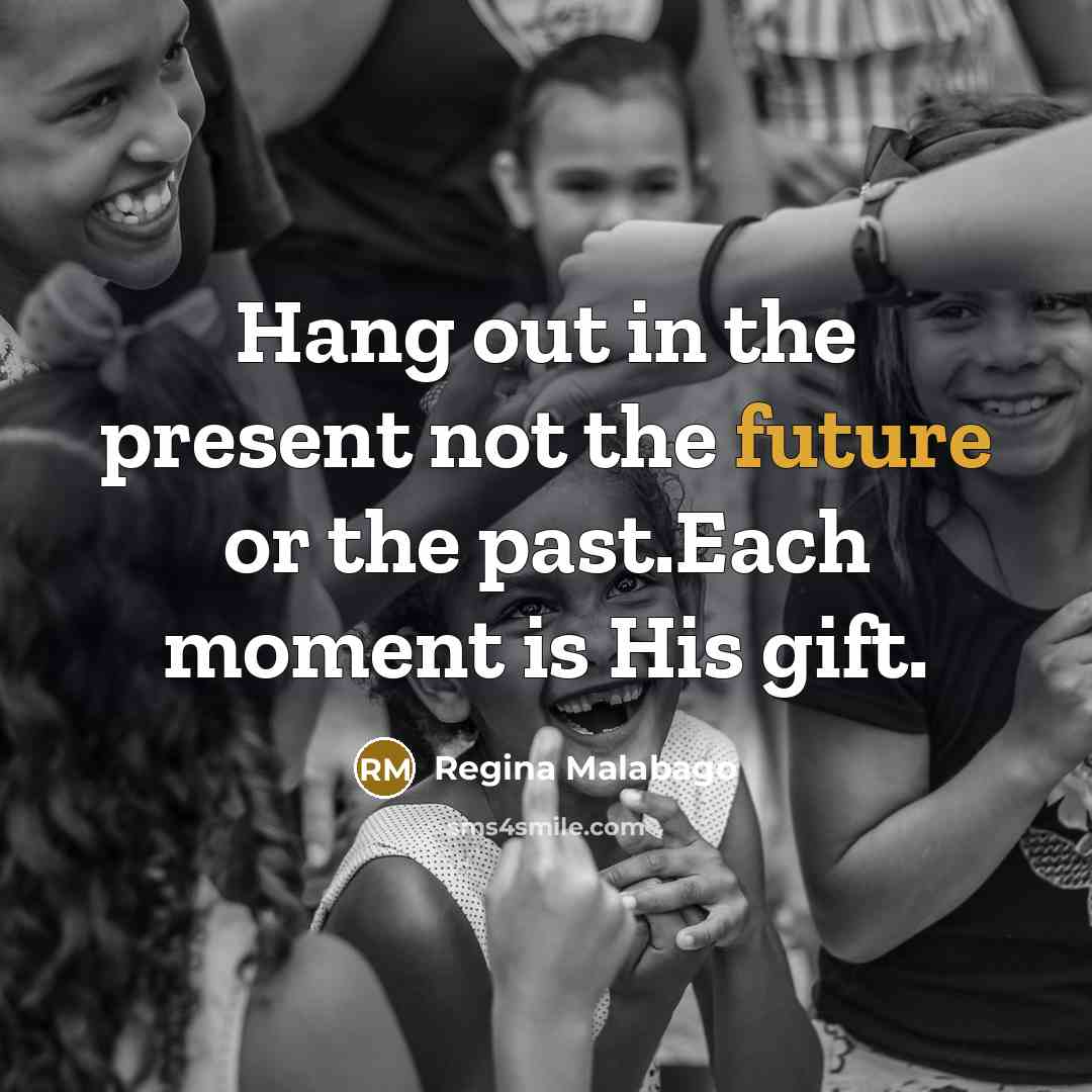 “Hang out in the present not the future or the…” quote by Regina Malabago