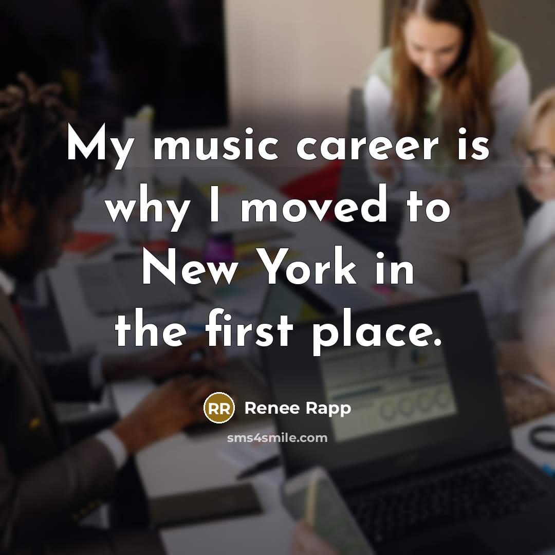 “My music career is why I moved to New York…” quote by Renee Rapp
