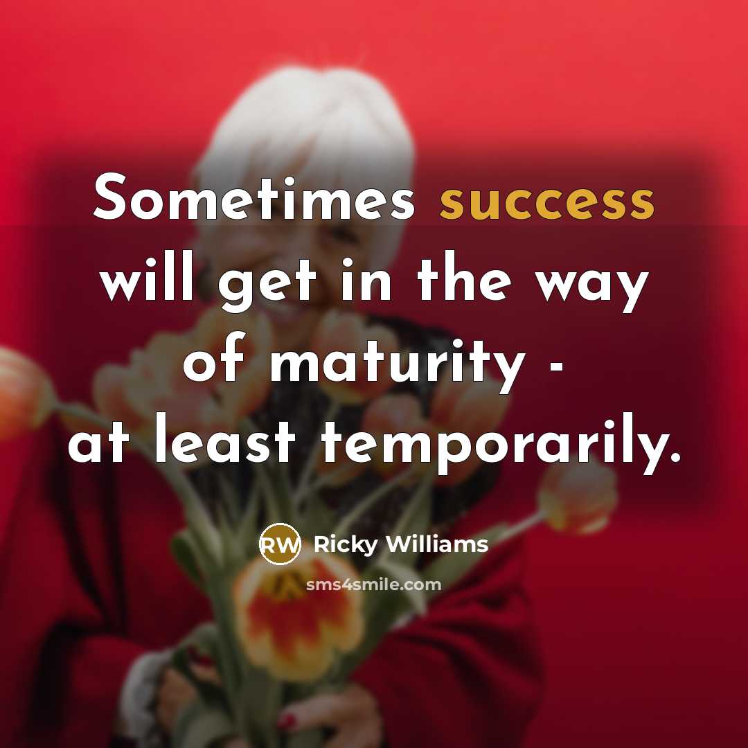 “Sometimes success will get in the way of maturity -…” quote by Ricky Williams