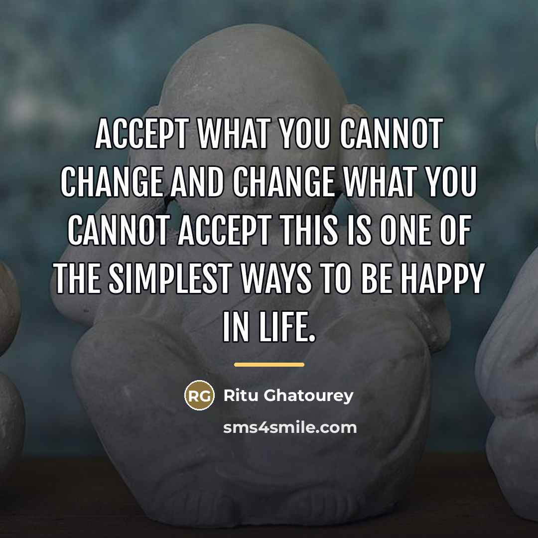 “Accept what you cannot change and change what you cannot…” quote by Ritu Ghatourey
