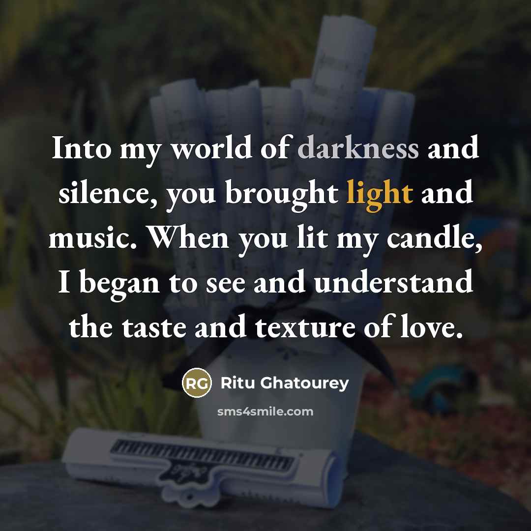 “Into my world of darkness and silence, you brought light…” quote by Ritu Ghatourey