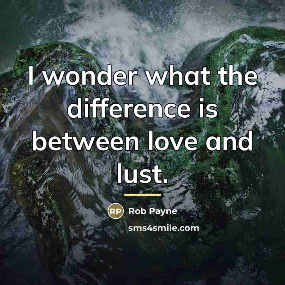 “I wonder what the difference is between love and lust.…” quote by Rob Payne