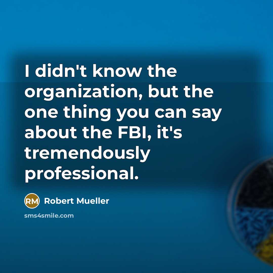 “I didn't know the organization, but the one thing you…” quote by Robert Mueller