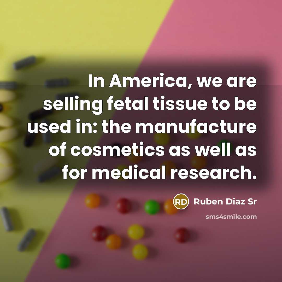 “In America, we are selling fetal tissue to be used…” quote by Ruben Diaz Sr