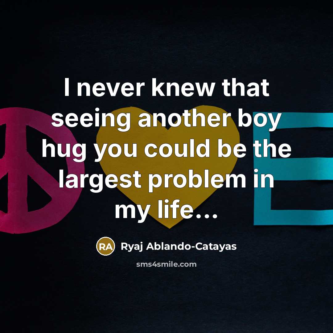 “I never knew that seeing another boy hug you could…” quote by Ryaj Ablando-Catayas