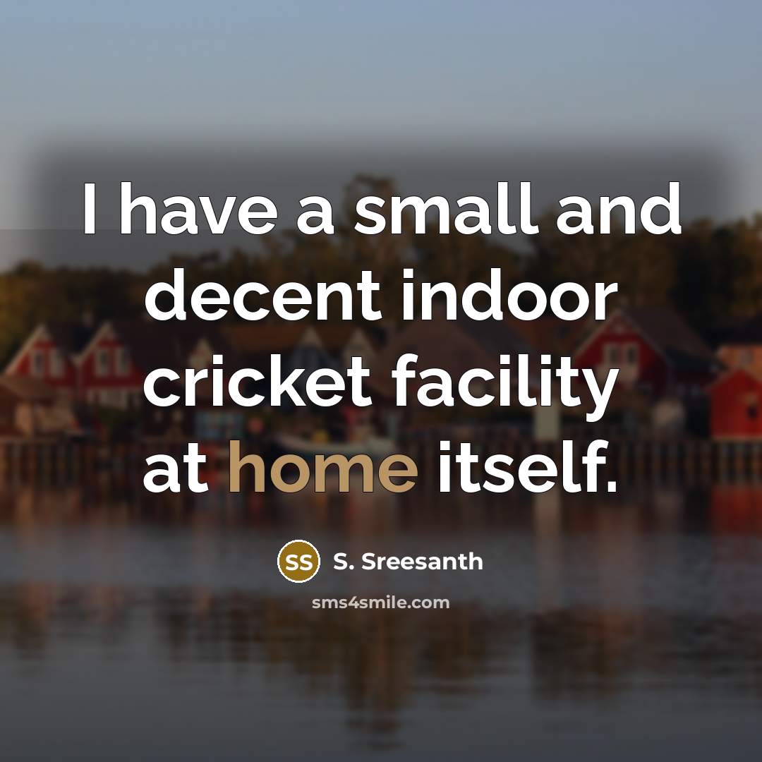 “I have a small and decent indoor cricket facility at…” quote by S. Sreesanth