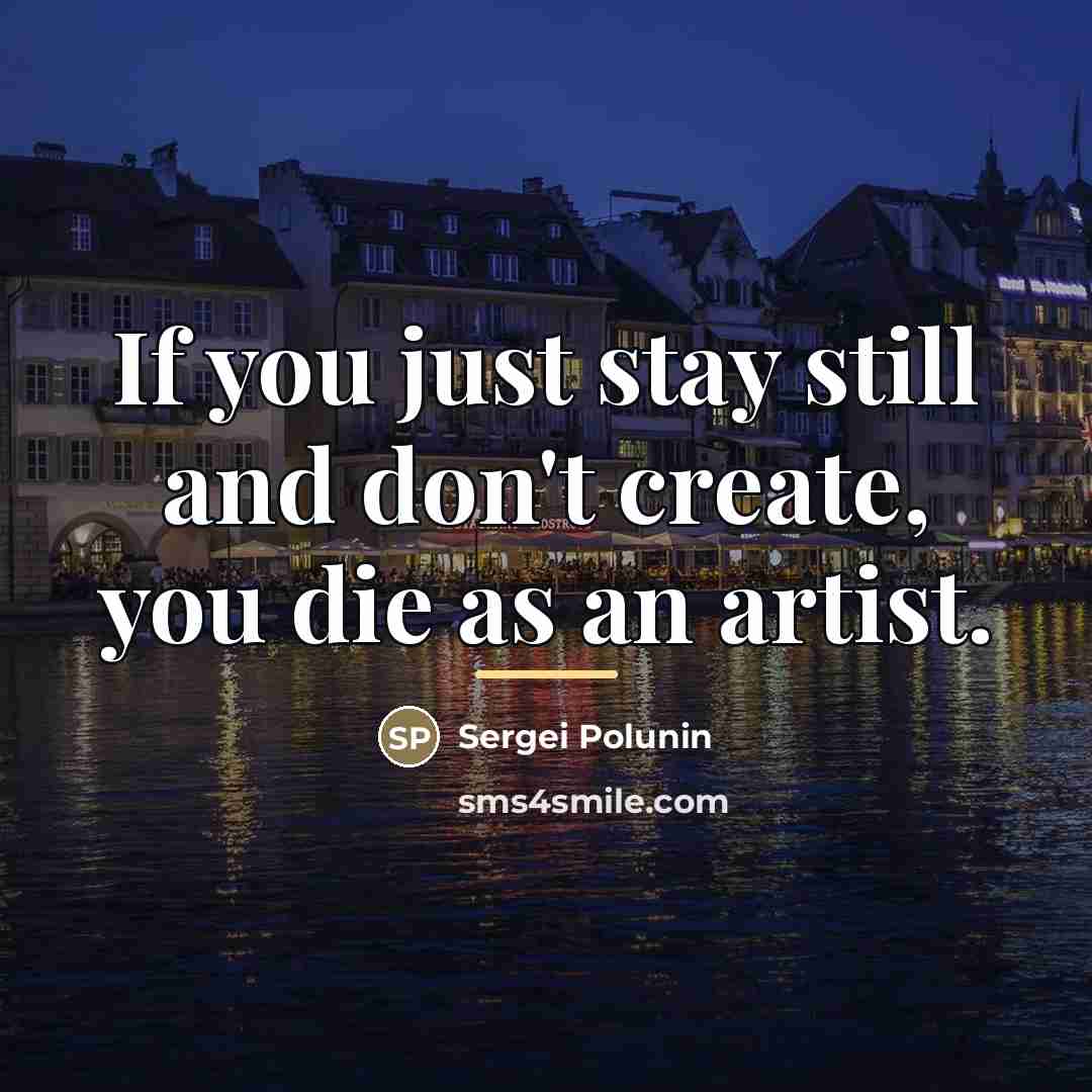 “If you just stay still and don't create, you die…” quote by Sergei Polunin