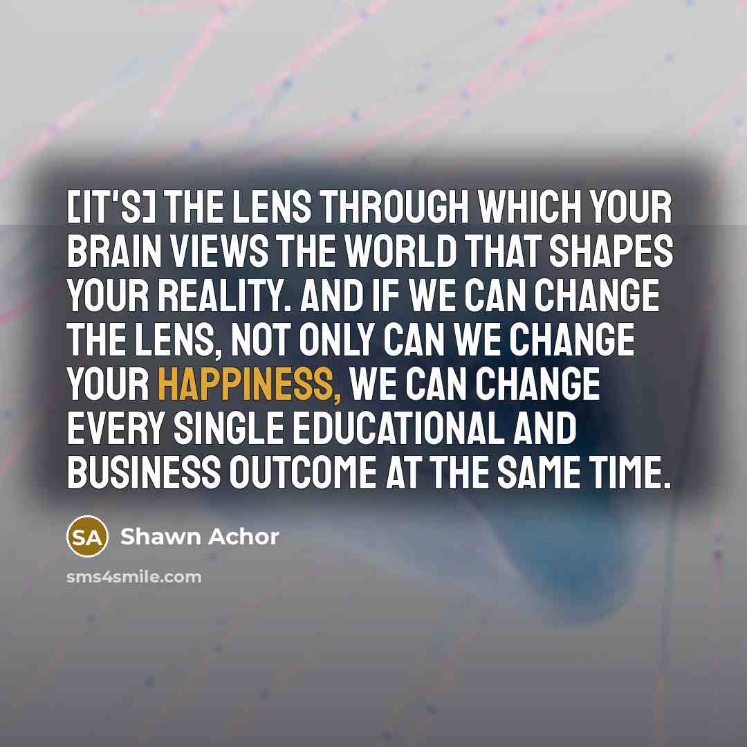“[It's] the lens through which your brain views the world…” quote by Shawn Achor