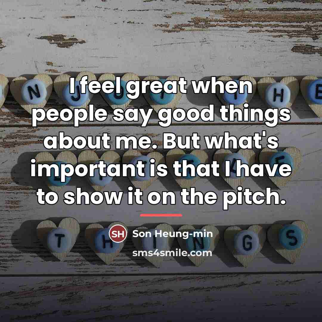 “I feel great when people say good things about me.…” quote by Son Heung-min