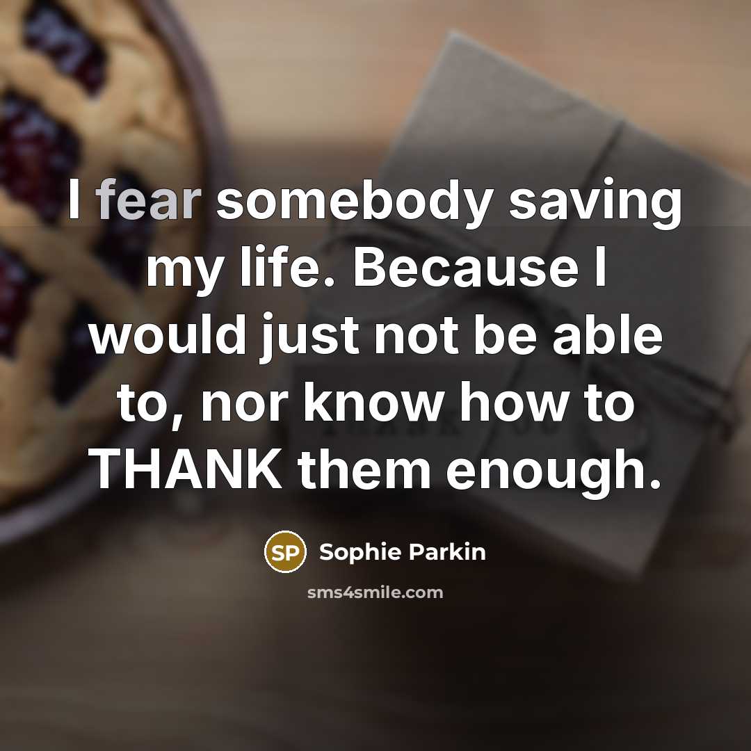 “I fear somebody saving my life. Because I would just…” quote by Sophie Parkin