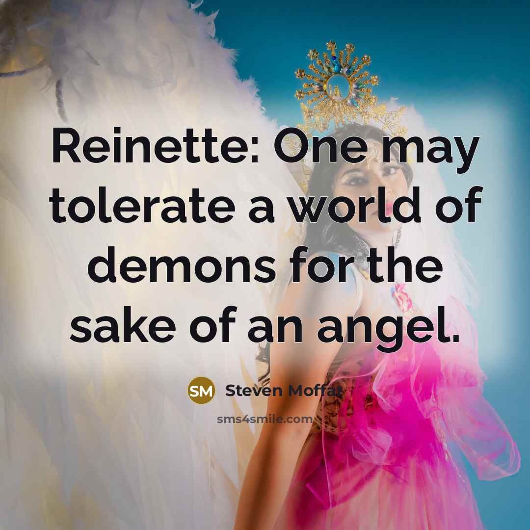 “Reinette: One may tolerate a world of demons for the…” quote by Steven Moffat