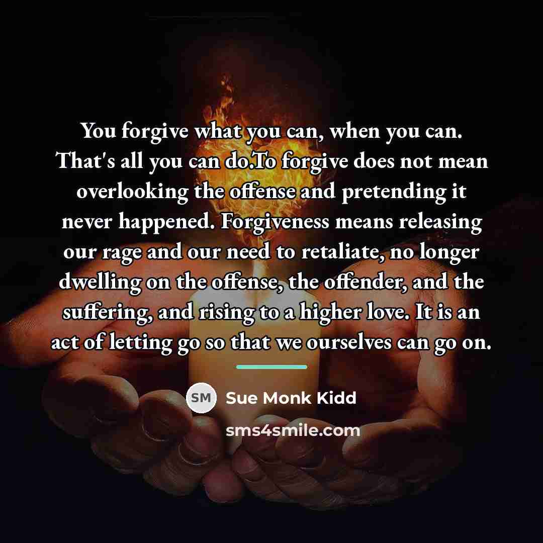 “You forgive what you can, when you can. That's all…” quote by Sue Monk Kidd