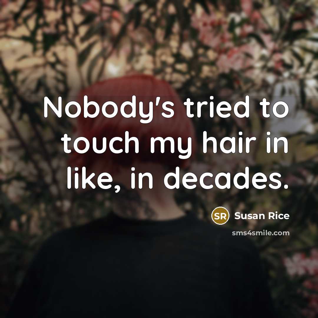 “Nobody's tried to touch my hair in like, in decades.…” quote by Susan Rice