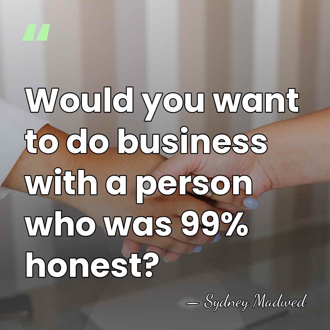 Would you want to do business with a person who was 99%&hellip; - Sydney Madwed