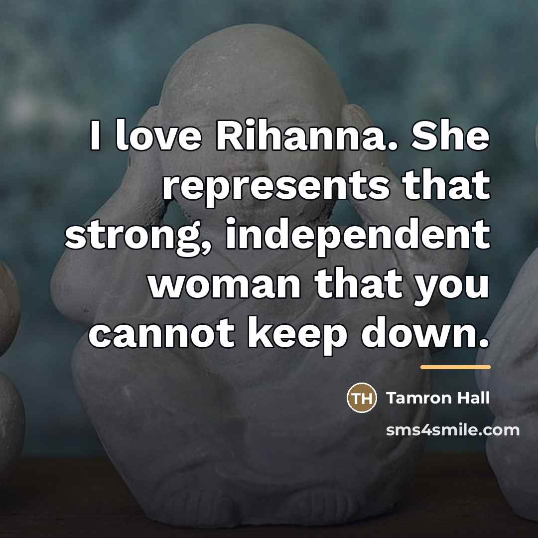 “I love Rihanna. She represents that strong, independent woman that…” quote by Tamron Hall