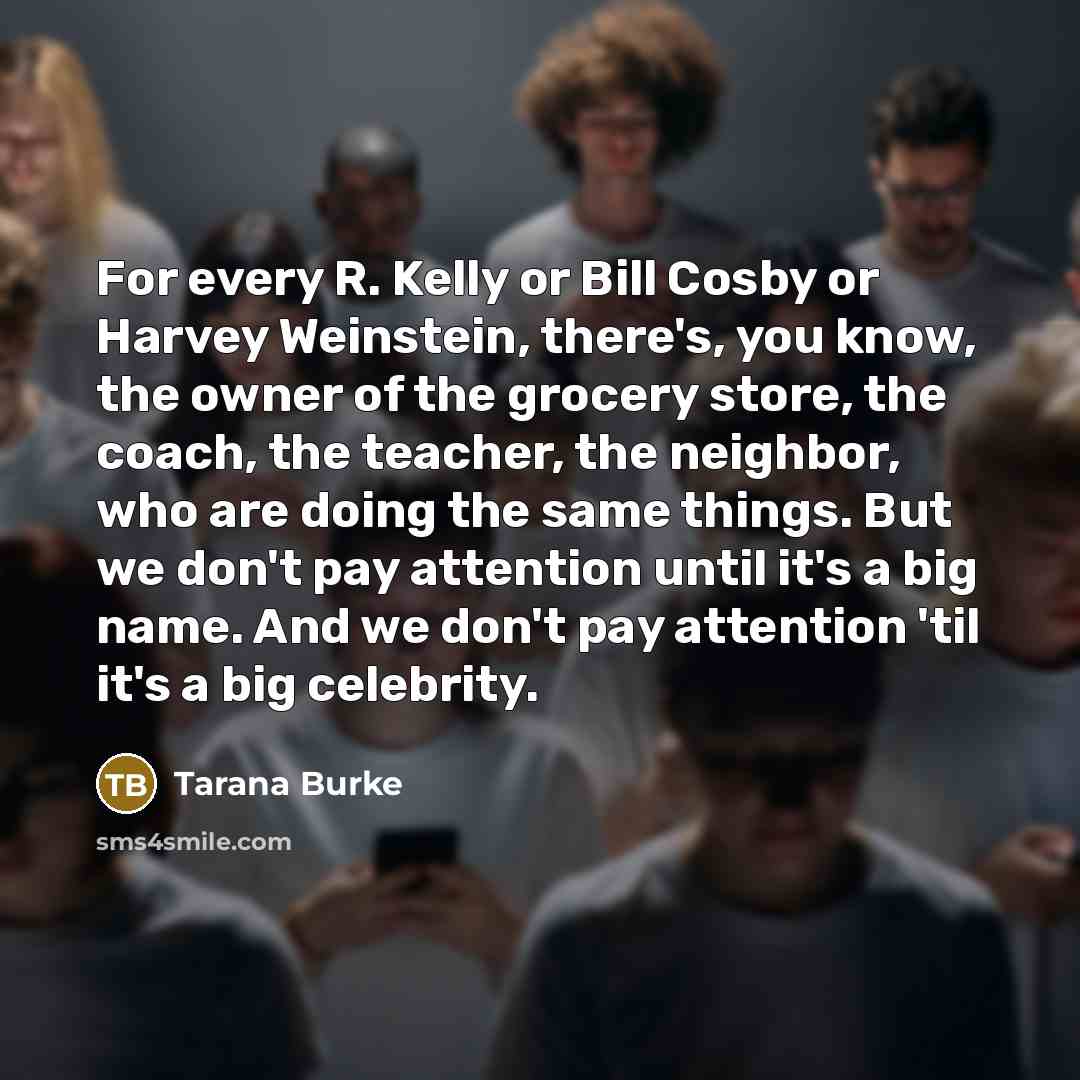 “For every R. Kelly or Bill Cosby or Harvey Weinstein,…” quote by Tarana Burke