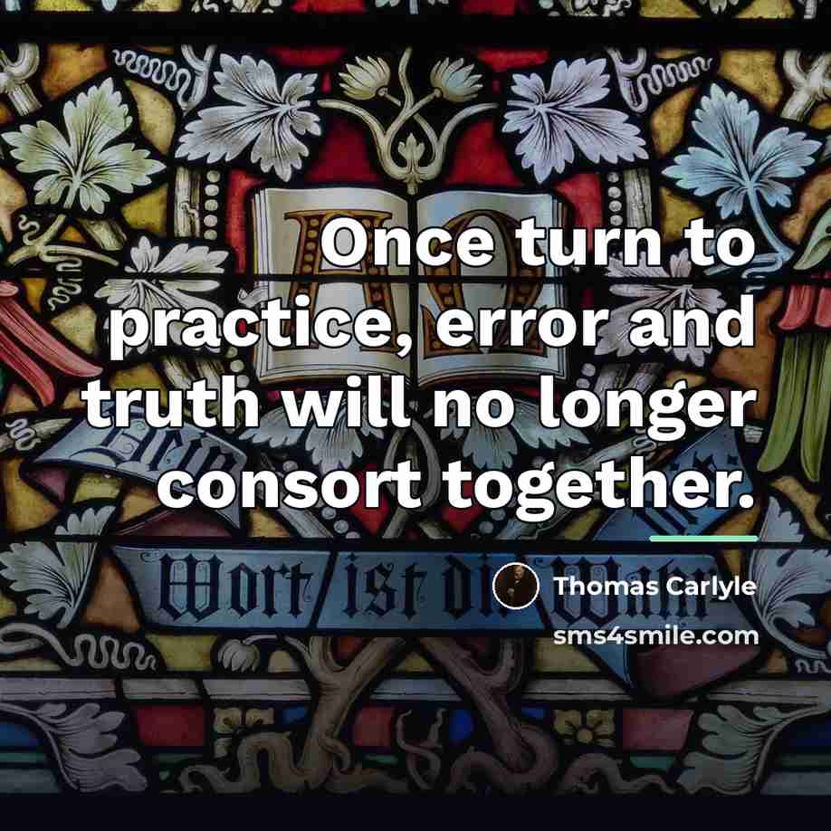 “Once turn to practice, error and truth will no longer…” quote by Thomas Carlyle