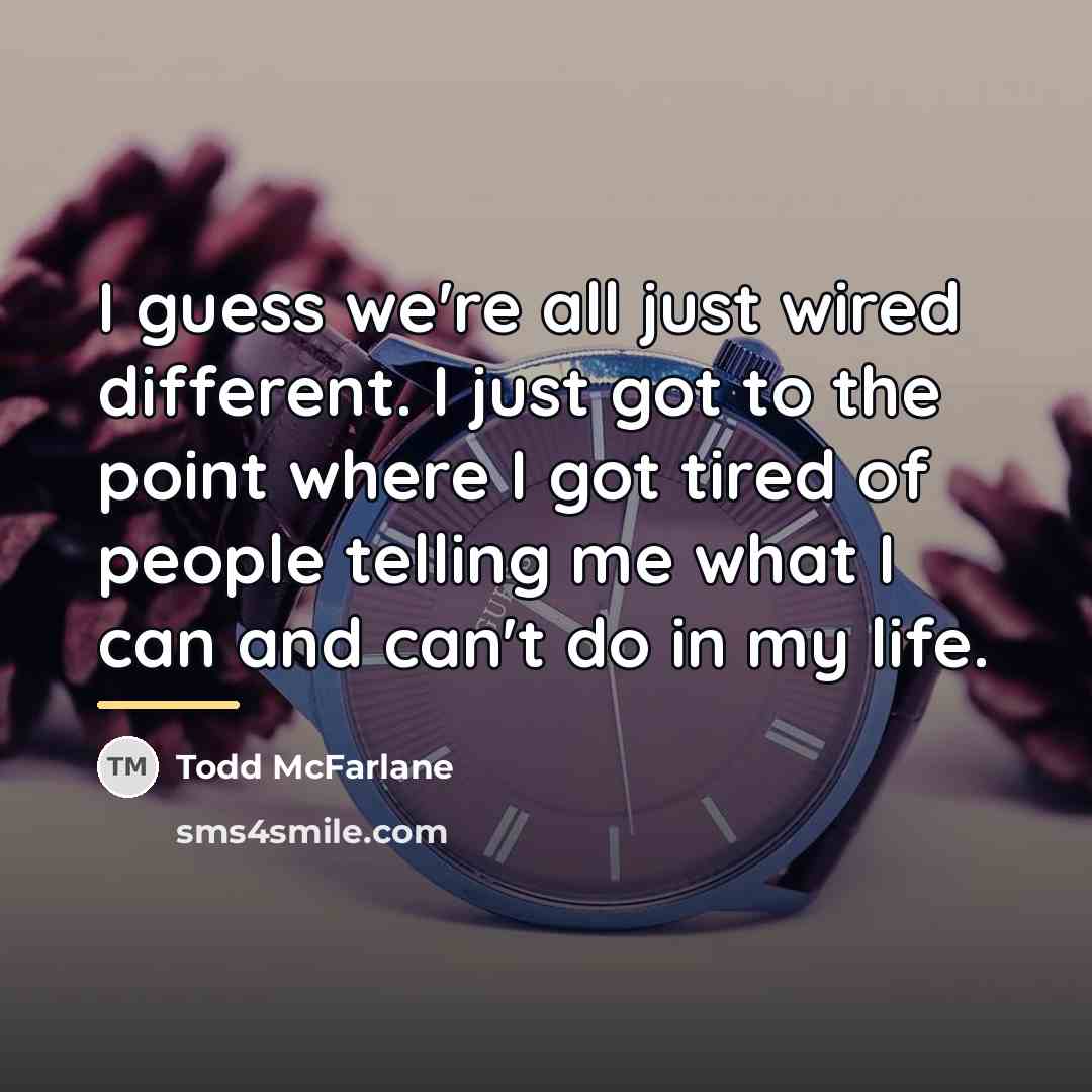 “I guess we're all just wired different. I just got…” quote by Todd McFarlane