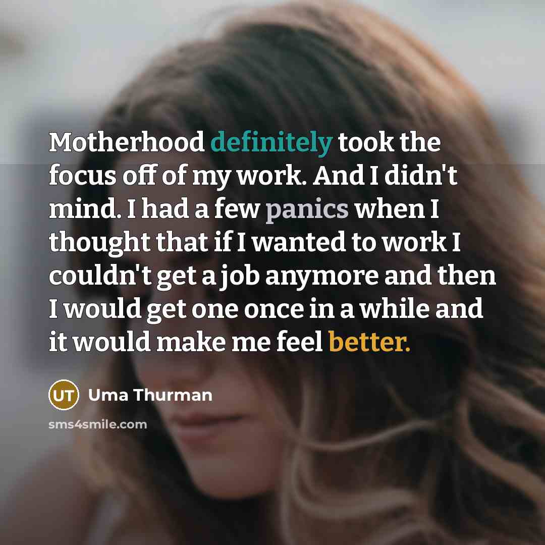 “Motherhood definitely took the focus off of my work. And…” quote by Uma Thurman