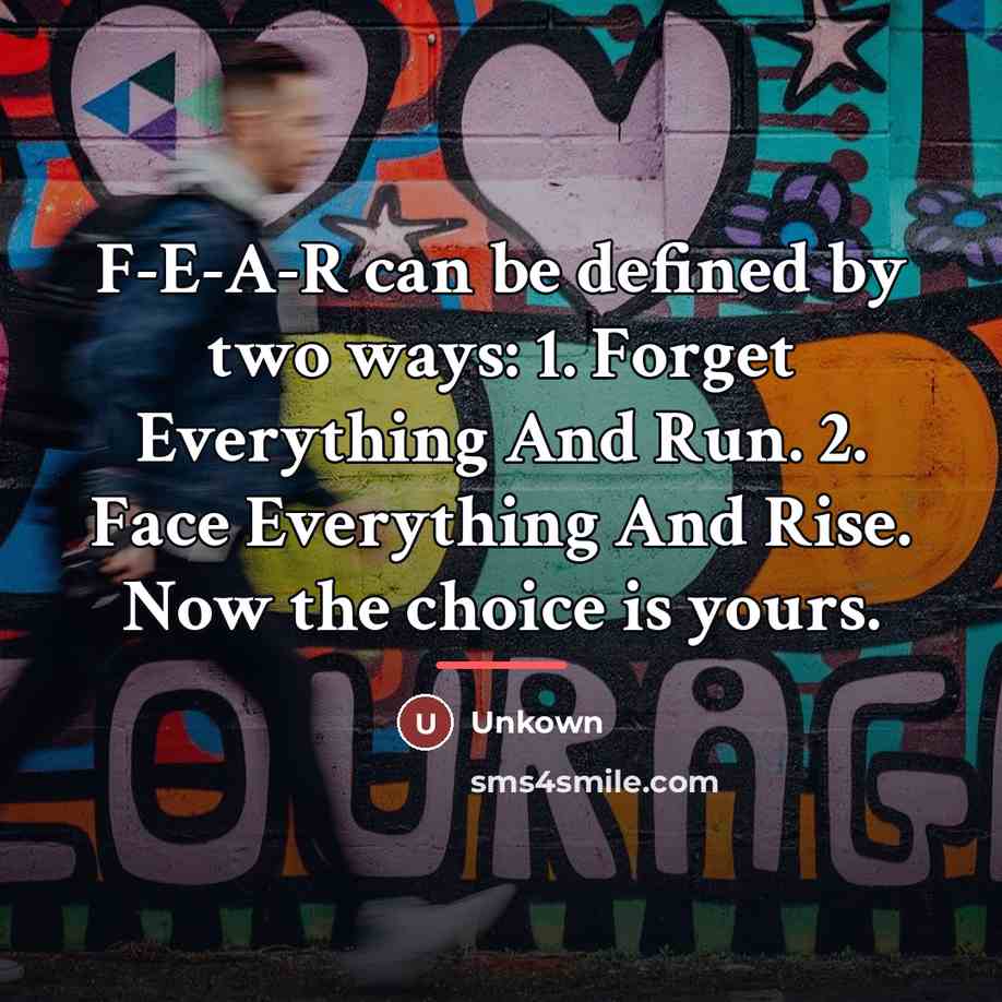 “F-E-A-R can be defined by two ways: 1. Forget Everything…” quote by Unkown