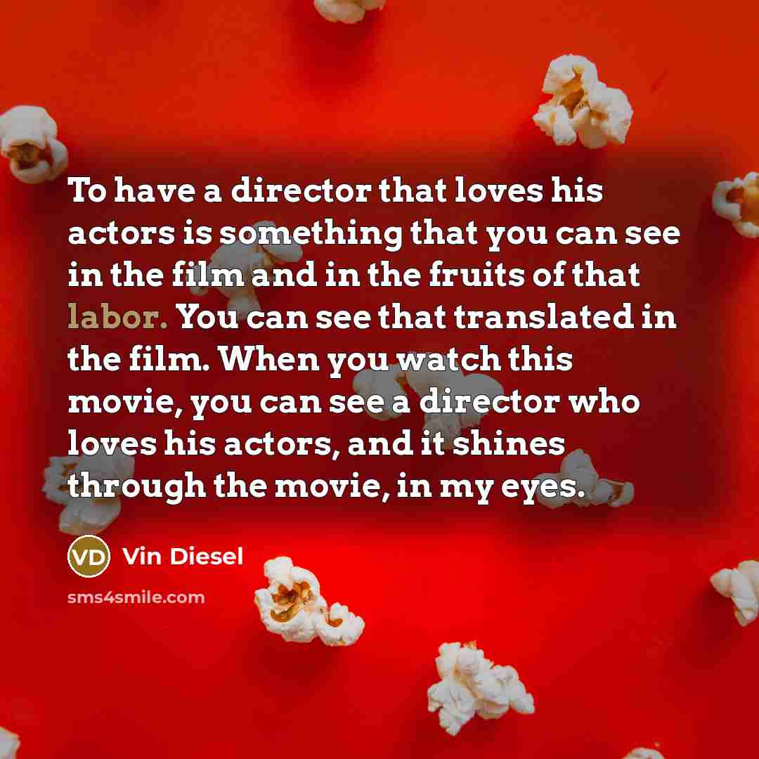 “To have a director that loves his actors is something…” quote by Vin Diesel