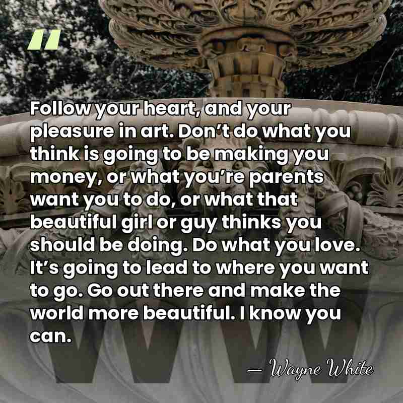 Follow your heart, and your pleasure in art. Don’t do what you&hellip; - Wayne White