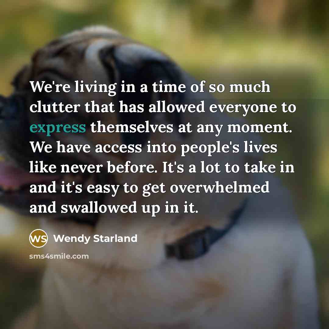 “We're living in a time of so much clutter that…” quote by Wendy Starland