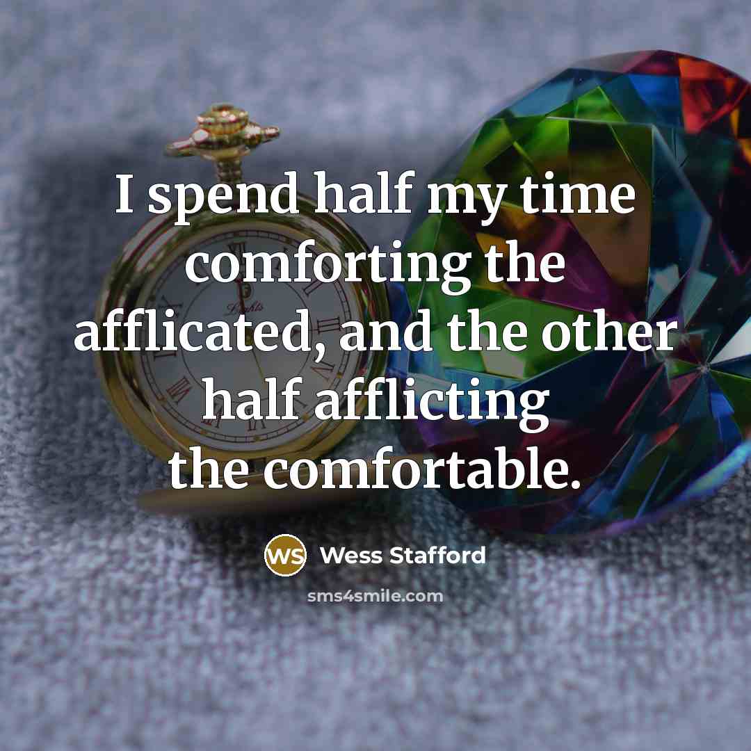 “I spend half my time comforting the afflicated, and the…” quote by Wess Stafford