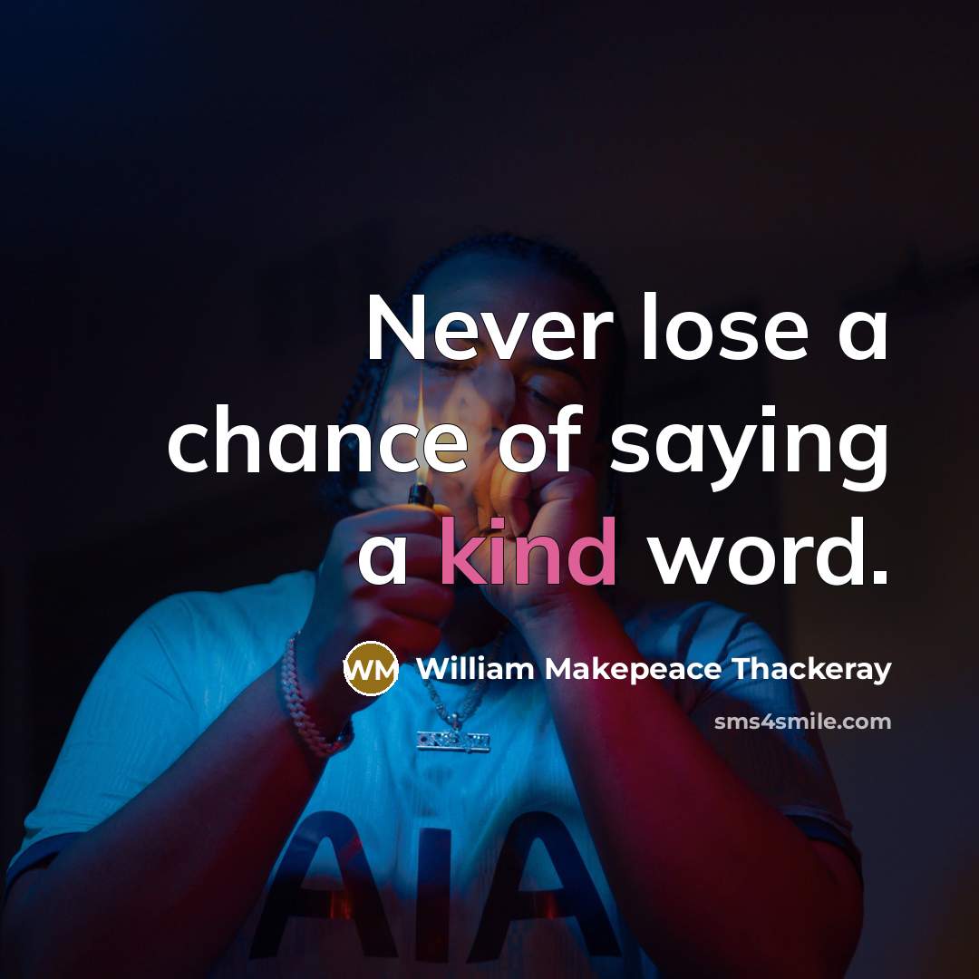 “Never lose a chance of saying a kind word.…” quote by William Makepeace Thackeray